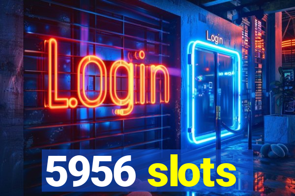 5956 slots